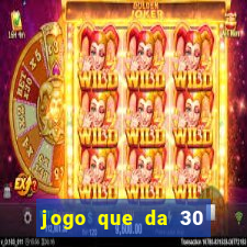 jogo que da 30 reais de bonus